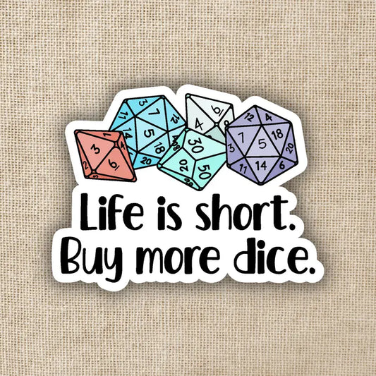 LIFE IS SHORT. BUY MORE DICE. STICKER